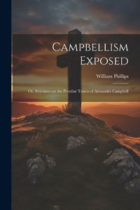 Cover image for Campbellism Exposed; or, Strictures on the Peculiar Tenets of Alexander Campbell