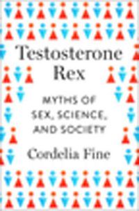 Cover image for Testosterone Rex: Myths of Sex, Science, and Society