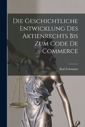 Cover image for Die Geschichtliche Entwicklung Des Aktienrechts Bis Zum Code De Commerce