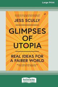 Cover image for Glimpses of Utopia: Real Ideas for a Fairer World (16pt Large Print Edition)