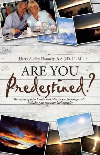 Are You Predestined?: The words of John Calvin and Martin Luther compared...Including an extensive bibliography