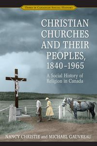 Cover image for Christian Churches and Their Peoples, 1840-1965: A Social History of Religion in Canada