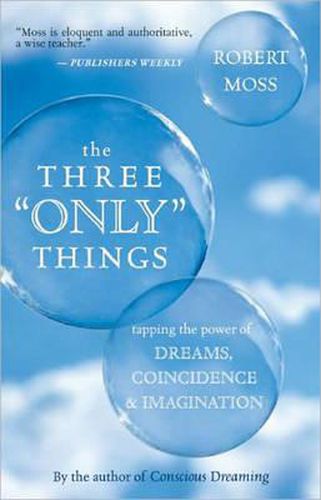 Cover image for The Three Only Things: Tapping the Power of Dreams, Coincidence, and Imagination
