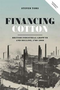 Cover image for Financing Cotton: British Industrial Growth and Decline, 1780-2000