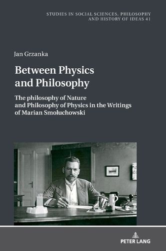 Cover image for The Philosophy of Nature and Philosophy of Physics in the Writings of Marian Smoluchowski