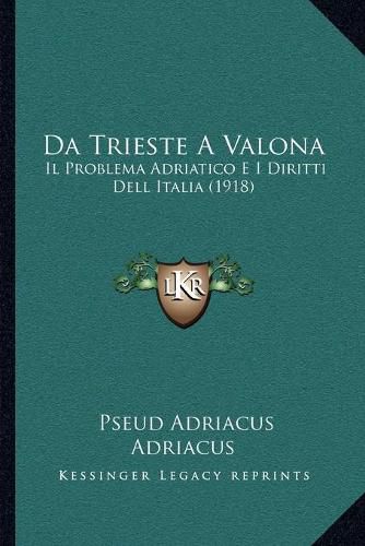 Cover image for Da Trieste a Valona: Il Problema Adriatico E I Diritti Dell Italia (1918)