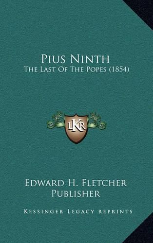 Cover image for Pius Ninth: The Last of the Popes (1854)