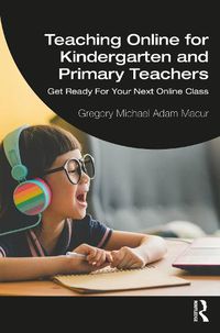 Cover image for Teaching Online for Kindergarten and Primary Teachers: Getting Ready for Your Next Online Class