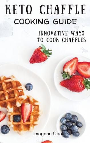 Cover image for Keto Chaffle Cooking Guide: Innovative Ways to Cook Chaffles