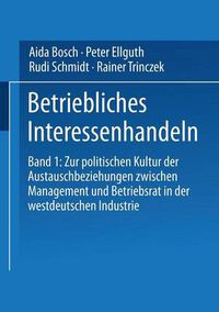 Cover image for Betriebliches Interessenhandeln: Band 1: Zur politischen Kultur der Austauschbeziehungen zwischen Management und Betriebsrat in der westdeutschen Industrie