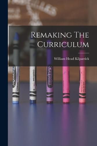 Cover image for Remaking The Curriculum