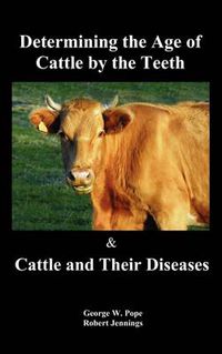 Cover image for Determining the Age of Cattle by the Teeth, and Cattle and Their Diseases