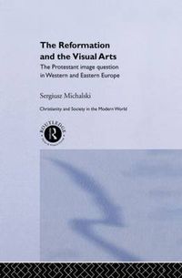 Cover image for Reformation and the Visual Arts: The Protestant Image Question in Western and Eastern Europe