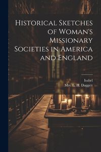 Cover image for Historical Sketches of Woman's Missionary Societies in America and England