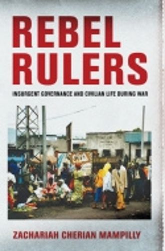 Cover image for Rebel Rulers: Insurgent Governance and Civilian Life during War