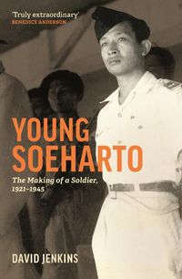 Cover image for Young Soeharto: The Making of a Soldier, 1921-1945