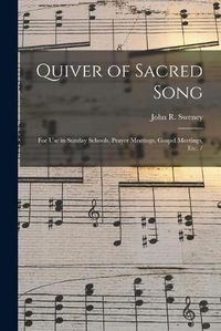 Cover image for Quiver of Sacred Song: for Use in Sunday Schools, Prayer Meetings, Gospel Meetings, Etc. /