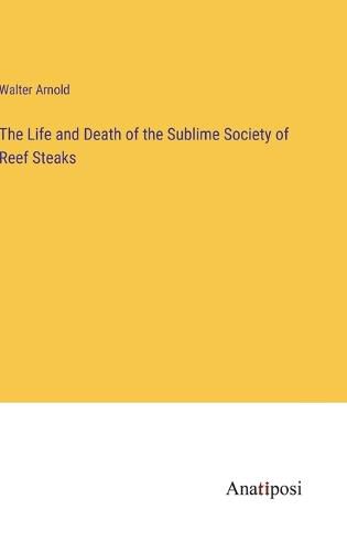 Cover image for The Life and Death of the Sublime Society of Reef Steaks