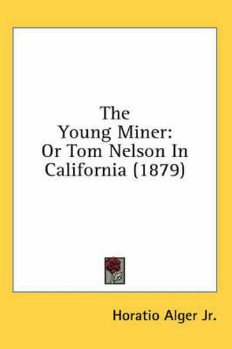 Cover image for The Young Miner: Or Tom Nelson in California (1879)