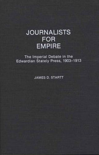 Cover image for Journalists for Empire: The Imperial Debate in the Edwardian Stately Press, 1903-1913