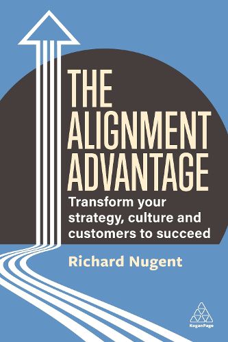 Cover image for The Alignment Advantage: Transform Your Strategy, Culture and Customers to Succeed