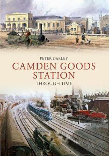 Cover image for Camden Goods Station Through Time