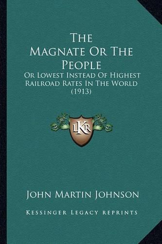 The Magnate or the People: Or Lowest Instead of Highest Railroad Rates in the World (1913)