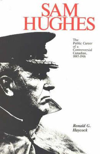 Cover image for Sam Hughes: The Public Career of a Controversial Canadian, 1885-1916