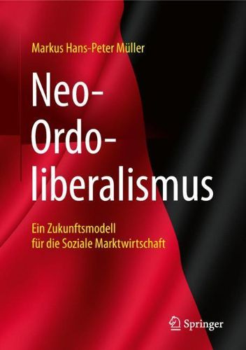 Neo-Ordoliberalismus: Ein Zukunftsmodell fur die Soziale Marktwirtschaft