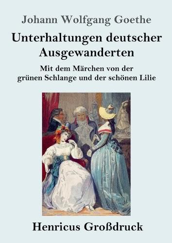 Cover image for Unterhaltungen deutscher Ausgewanderten (Grossdruck): Mit dem Marchen von der grunen Schlange und der schoenen Lilie