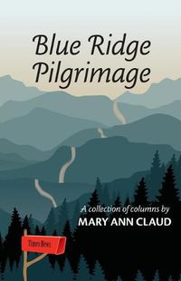 Cover image for Blue Ridge Pilgrimage: A Collection of Columns by Mary Ann Claud