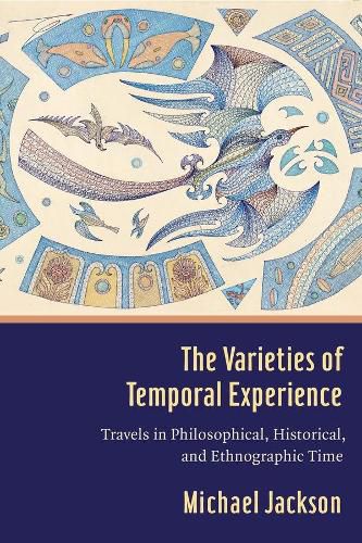 Cover image for The Varieties of Temporal Experience: Travels in Philosophical, Historical, and Ethnographic Time