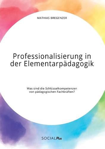 Cover image for Professionalisierung in der Elementarpadagogik. Was sind die Schlusselkompetenzen von padagogischen Fachkraften?