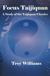 Cover image for Focus Taijiquan: A Study of the Taijiquan Classics