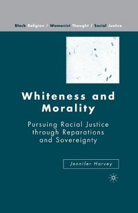 Cover image for Whiteness and Morality: Pursuing Racial Justice Through Reparations and Sovereignty