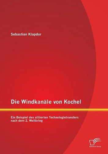 Cover image for Die Windkanale von Kochel: Ein Beispiel des alliierten Technologietransfers nach dem 2. Weltkrieg