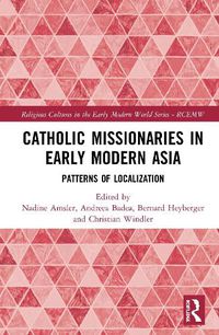 Cover image for Catholic Missionaries in Early Modern Asia: Patterns of Localization