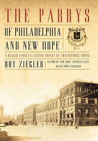 Cover image for The Parrys of Philadelphia and New Hope: A Quaker Family's Lasting Impact on Two Historic Towns