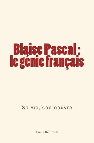 Blaise Pascal - le genie francais: sa vie, son oeuvre