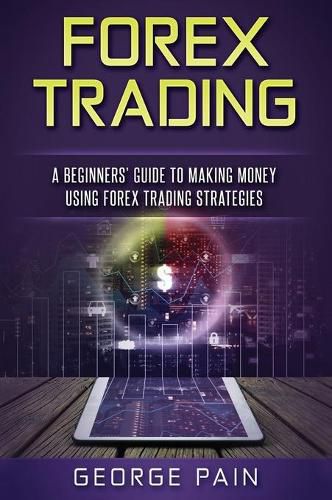 Forex Trading: A Beginners' Guide to making money using Forex Trading Strategies