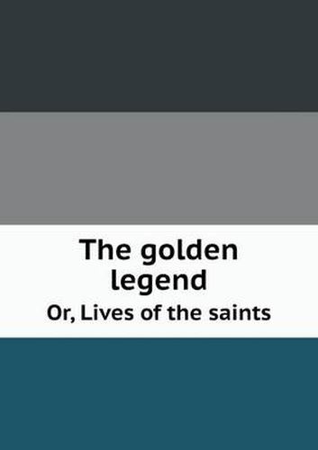 Cover image for The golden legend Or, Lives of the saints