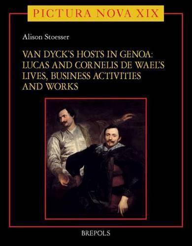 Cover image for Van Dyck's Hosts in Genoa: Lucas and Cornelis de Wael's Lives, Business Activities and Works