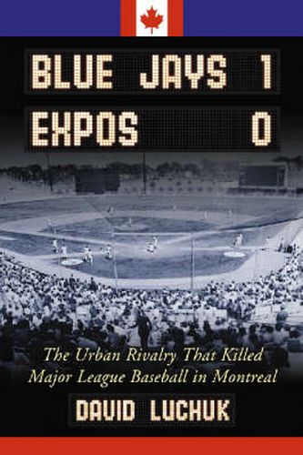 Cover image for Blue Jays 1, Expos 0: The Urban Rivalry That Killed Major League Baseball in Montreal