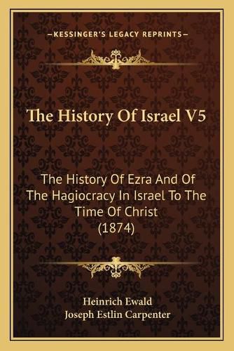 Cover image for The History of Israel V5: The History of Ezra and of the Hagiocracy in Israel to the Time of Christ (1874)