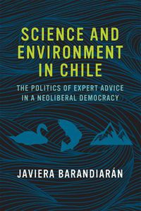 Cover image for Science and Environment in Chile: The Politics of Expert Advice in a Neoliberal Democracy