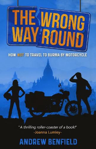 Cover image for The Wrong Way Round: How Not to Travel to Burma by Motorcyle