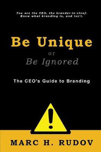 Cover image for Be Unique or Be Ignored: The CEO's Guide to Branding