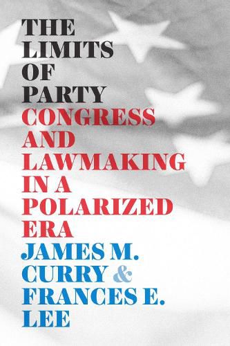 The Limits of Party: Congress and Lawmaking in a Polarized Era