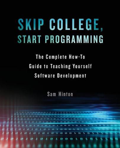 Cover image for Skip College, Start Programming: The Complete How-To Guide to Teaching Yourself Software Development