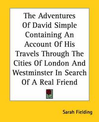 Cover image for The Adventures Of David Simple Containing An Account Of His Travels Through The Cities Of London And Westminster In Search Of A Real Friend